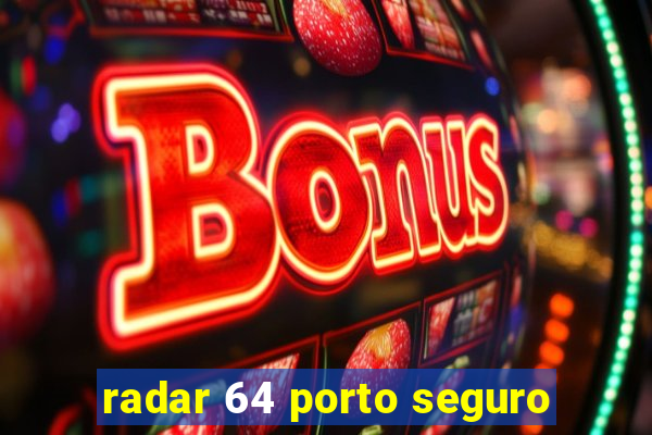 radar 64 porto seguro